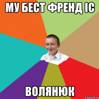 Му бест френд іс Волянюк