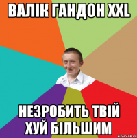 валік гандон xxl незробить твій хуй більшим