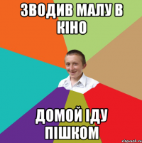 Зводив малу в кіно домой іду пішком