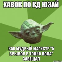 ХАВОК ПО КД ЮЗАЙ КАК МУДРЫЙ МАГИСТР "5 ВРЫВОВ В ТОП50 ВОЛА" ЗАВЕЩАЛ