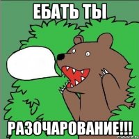 Ебать ты разочарование!!!