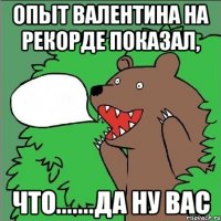 Опыт Валентина на Рекорде показал, что.......да ну вас