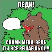 Леди! Сними меня, ведь ты все решаешь)))!!!