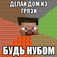 делай дом из грязи будь нубом