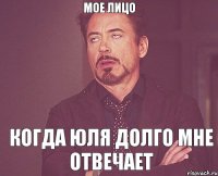 Мое лицо Когда Юля долго мне отвечает