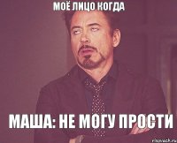 моё лицо когда маша: не могу прости