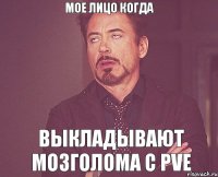 Мое лицо когда Выкладывают мозголома С PvE