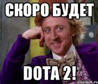 Скоро будет Dota 2!