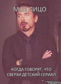 Мое лицо Когда говорят, что Сверхи детский сериал