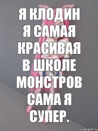 я Клодин я самая красивая в школе монстров сама я супер.