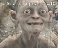  Аня, ты прелесть=D