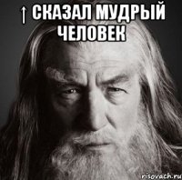 ↑ Сказал мудрый человек 