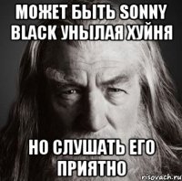 Может быть Sonny Black унылая хуйня но слушать его приятно