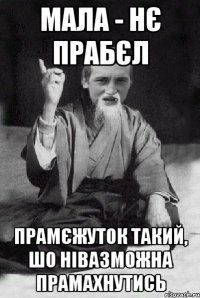 Мала - нє прабєл Прамєжуток такий, шо нівазможна прамахнутись