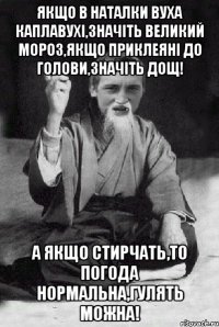 Якщо в Наталки вуха каплавухі,значіть великий мороз,якщо приклеяні до голови,значіть дощ! А якщо стирчать,то погода нормальна,гулять можна!