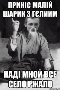 Приніс малій шарик з гєлиим наді мной все село ржало