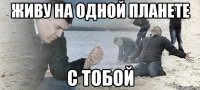 Живу на одной планете с тобой