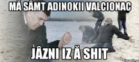 Mă Sâmt adinokii valcionac Jâzni iz ă shit