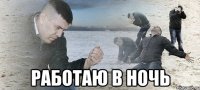  работаю в ночь