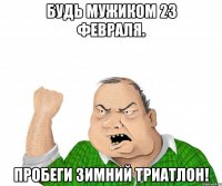 Будь мужиком 23 февраля. Пробеги зимний триатлон!