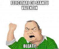 felicitari cu sfantu Valentin Bleati!