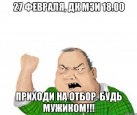 27 февраля, ДК МЭИ 18.00 Приходи на отбор, Будь мужиком!!!