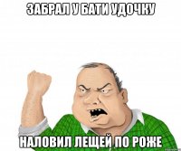 забрал у бати удочку наловил лещей по роже