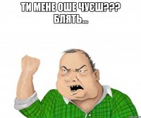 ти мене оше чуєш??? блять... 