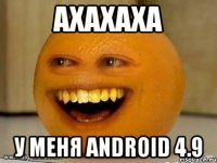 Ахахаха У меня Android 4.9