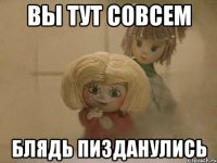 Вы тут совсем Блядь Пизданулись