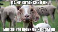 Да не китайский он Мне же это любимый подарил