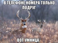 в телефоне номера только подруг вот умница:*