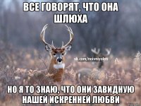 Все говорят, что она шлюха Но я то знаю, что они завидную нашей искренней любви