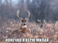  Конечно,я верю милая :**