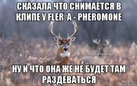 Сказала что снимается в клипе у Fler`a - Pheromone ну и что она же не будет там раздеваться