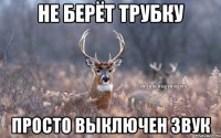 не берёт трубку просто выключен звук