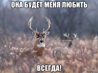 ОНА БУДЕТ МЕНЯ ЛЮБИТЬ ВСЕГДА!