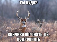 ты куда? кончики погонять, ой, подровнять