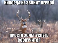 Никогда не звонит первой Просто хочет успеть соскучится