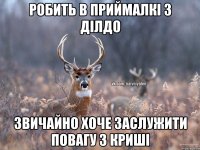 Робить в приймалкі з ділдо Звичайно хоче заслужити повагу з криші