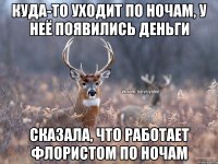 куда-то уходит по ночам, у неё появились деньги сказала, что работает флористом по ночам