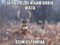 Ja od Zvezde nisam dobio nista osim uspomena