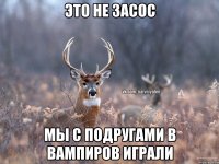 это не засос мы с подругами в вампиров играли