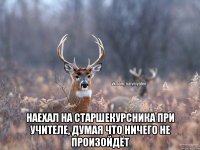  наехал на старшекурсника при учителе, думая что ничего не произойдёт