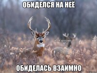 Обиделся на неё Обиделась взаимно