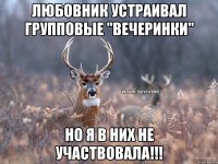 Любовник устраивал групповые "вечеринки" но я в них не участвовала!!!