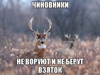 чиновники не воруют и не берут взяток