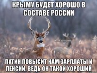 Крыму будет хорошо в составе России Путин повысит нам зарплаты и пенсии, ведь он такой хороший