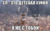 СП - ЭТО ДЕТСКАЯ ХУЙНЯ Я ЖЕ С ТОБОЙ