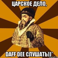 Царское дело, Daff Dee слушать))*